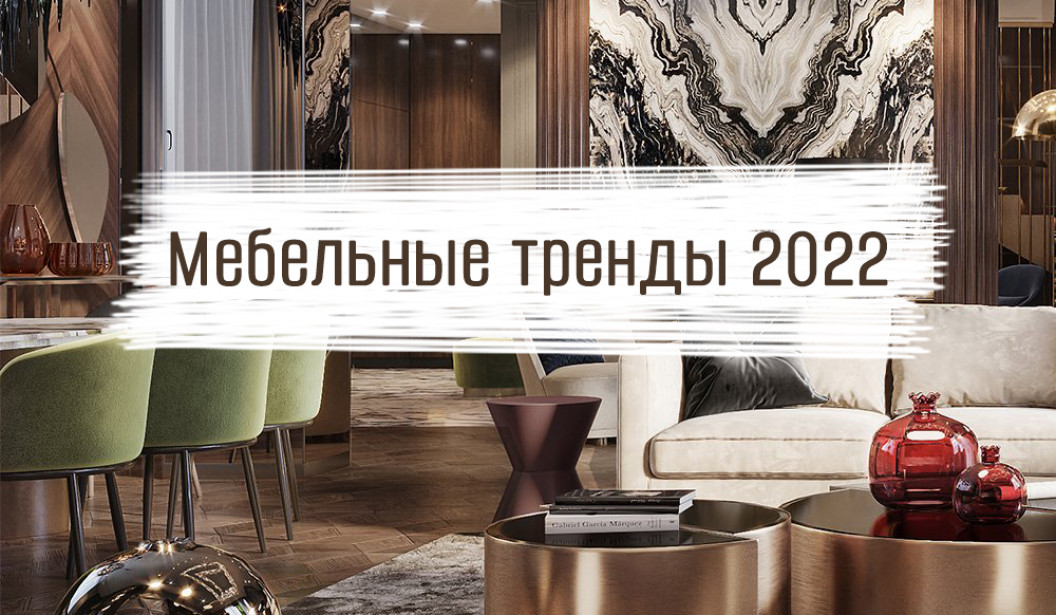 Современная мебель 2022: тенденции, стиль, материалы.